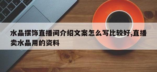 水晶摆饰直播间介绍文案怎么写比较好,直播卖水晶用的资料