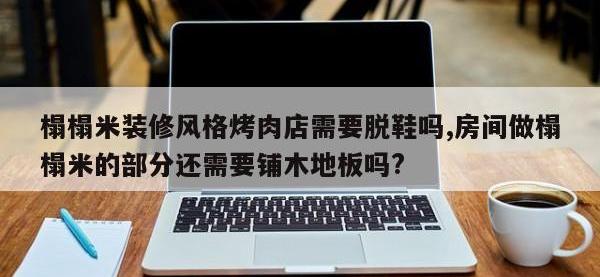 榻榻米装修风格烤肉店需要脱鞋吗,房间做榻榻米的部分还需要铺木地板吗?