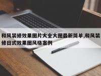 和风装修效果图片大全大图最新简单,和风装修日式效果图风格案例