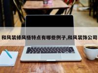 和风装修风格特点有哪些例子,和风装饰公司