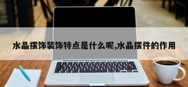 水晶摆饰装饰特点是什么呢,水晶摆件的作用