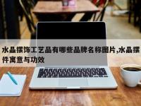 水晶摆饰工艺品有哪些品牌名称图片,水晶摆件寓意与功效
