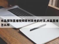 水晶摆饰直播视频素材简单的方法,水晶直播怎么样